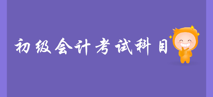 初級(jí)會(huì)計(jì)證考試科目有什么？怎么學(xué)比較好？