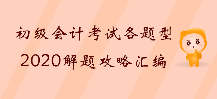深度解讀：初級(jí)會(huì)計(jì)考試題型及記憶/公式/計(jì)算各類破題技巧