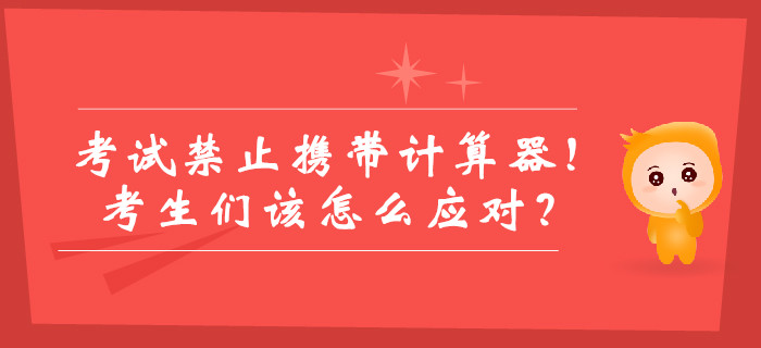 中級(jí)會(huì)計(jì)考試禁止攜帶計(jì)算器！考生們?cè)撛趺磻?yīng)對(duì)？如何答題？