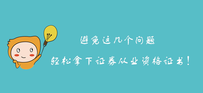 避免這幾個問題，更加輕松的拿下證券從業(yè)資格證書！