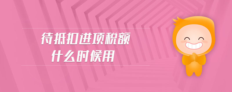 待抵扣進項稅額什么時候用