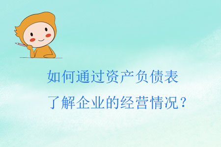 如何通過資產(chǎn)負(fù)債表了解企業(yè)的經(jīng)營情況？