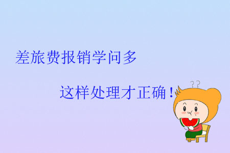差旅費報銷學(xué)問多，這樣處理才正確！
