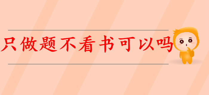 有基礎(chǔ)考生備考初級(jí)會(huì)計(jì)，只做題不看書(shū)可以嗎？