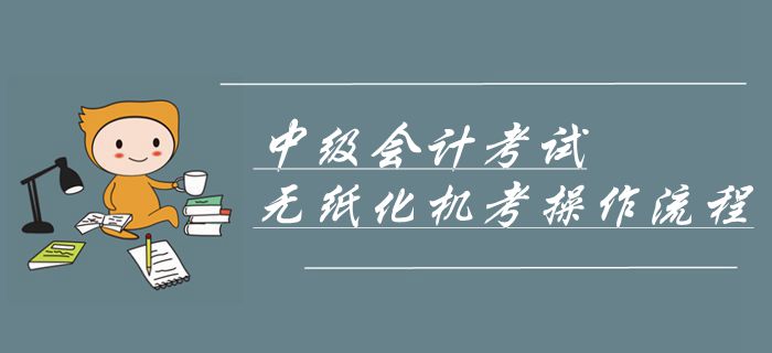 2019年中級會計考試機考操作流程！無紙化機考操作攻略！