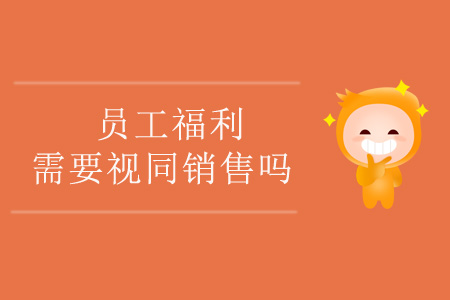 員工福利需要視同銷售嗎？