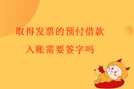 取得發(fā)票的預(yù)付借款，入賬需要簽字嗎？
