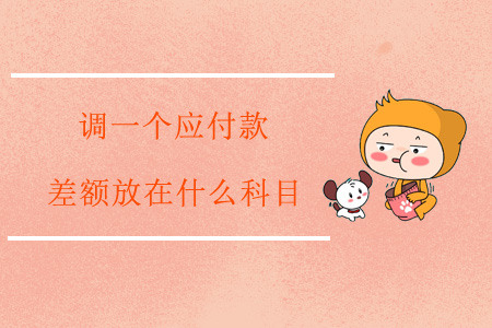 調(diào)一個應(yīng)付款，差額放在什么科目？