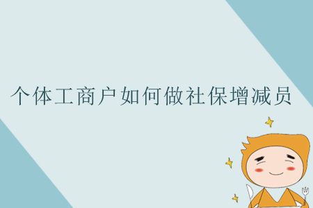 個(gè)體工商戶如何做社保增減員？