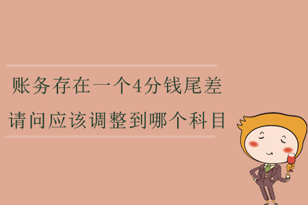 賬務存在一個4分錢尾差，請問應該調(diào)整到哪個科目？