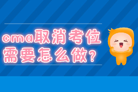 cma取消考位需要怎么做？