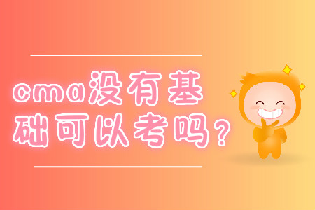 cma沒(méi)有基礎(chǔ)可以考嗎？