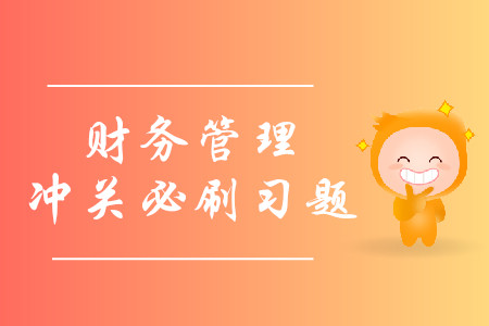 2019年中級會(huì)計(jì)財(cái)務(wù)管理沖關(guān)必刷習(xí)題-8.16
