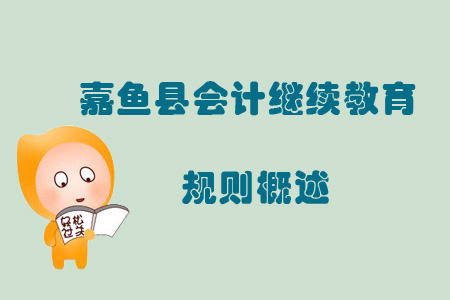 2019年咸寧市嘉魚縣會(huì)計(jì)繼續(xù)教育規(guī)則概述