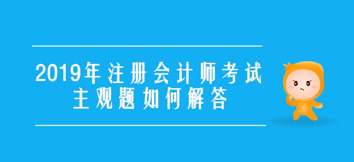 2019年注冊會(huì)計(jì)師考試主觀題如何解答