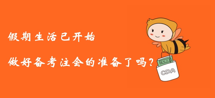 假期生活已開始，做好備考注冊會計(jì)師的準(zhǔn)備了嗎？