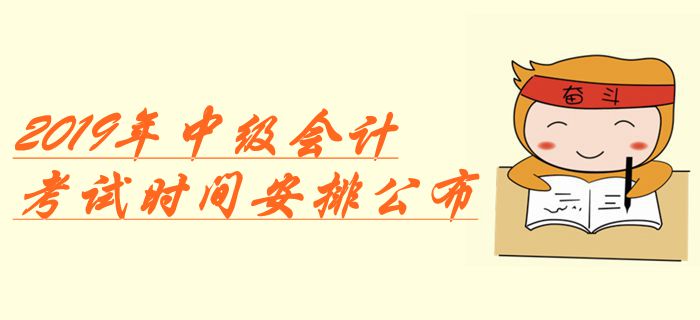 重磅！2019年中級會計考試時間安排公布！增加1天備用時間