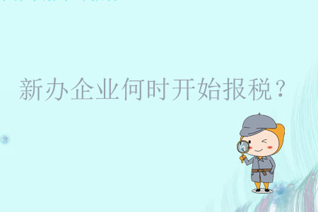 新辦企業(yè)何時開始報稅？