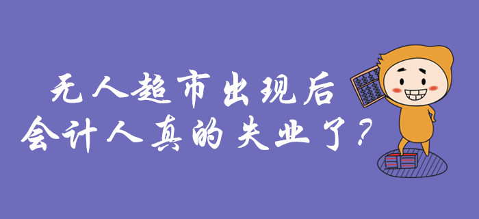 無人超市出現(xiàn)的這幾年，會計人的生活什么樣？真的失業(yè)了嗎？