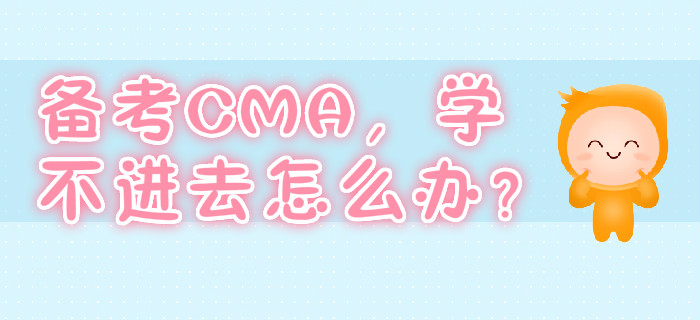 備考CMA，學(xué)不進(jìn)去怎么辦？