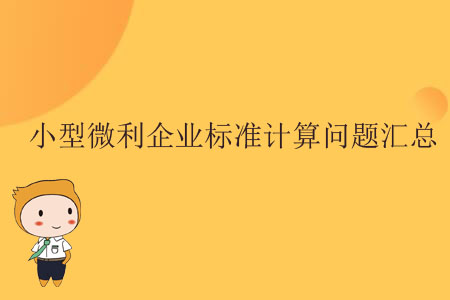 小型微利企業(yè)標(biāo)準(zhǔn)計(jì)算問(wèn)題匯總
