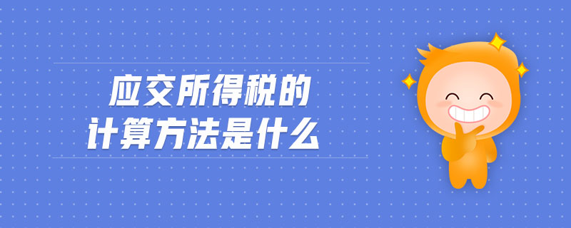 應(yīng)交所得稅的計(jì)算方法是什么