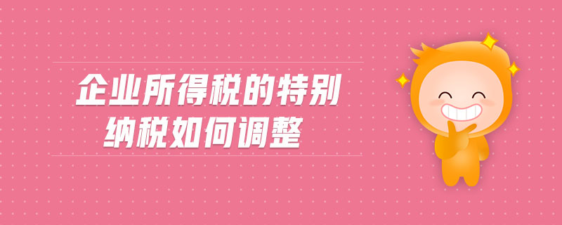 企業(yè)所得稅的特別納稅如何調整