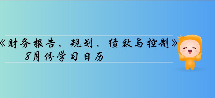11月CMA考季《財(cái)務(wù)報(bào)告、規(guī)劃、績(jī)效與控制》8月份學(xué)習(xí)日歷