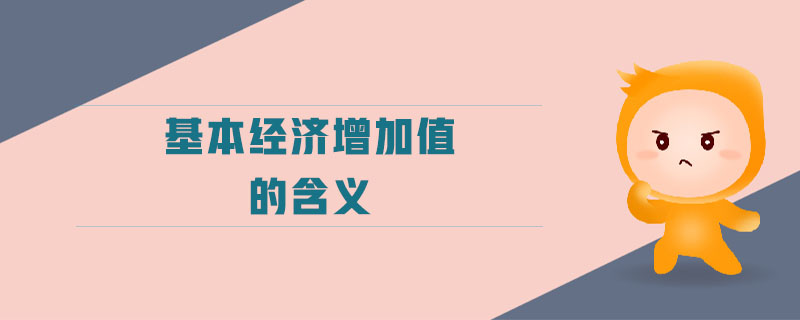 基本經(jīng)濟(jì)增加值的含義