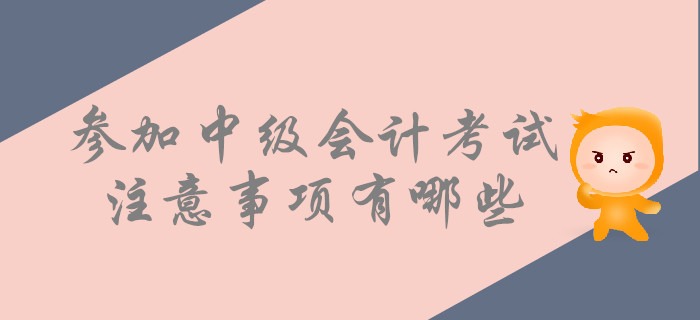 考前提示：參加中級會計考試，這些事情要注意！