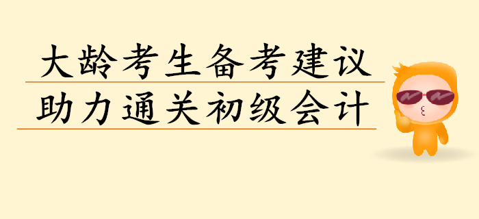 想要通關(guān)初級會計考試？大齡考生聽聽以下建議！