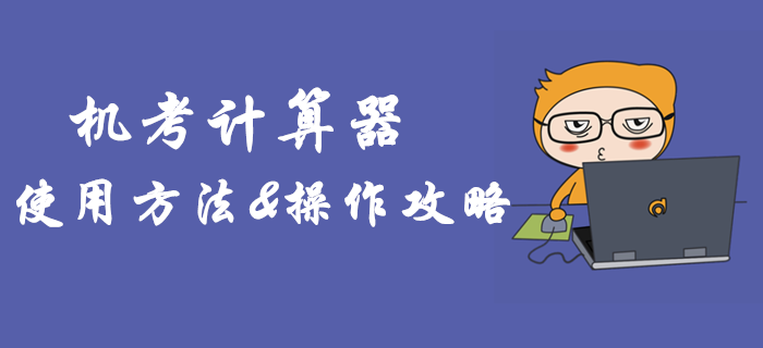 2019年中級會計機(jī)考計算器如何使用？臨考必備操作攻略！