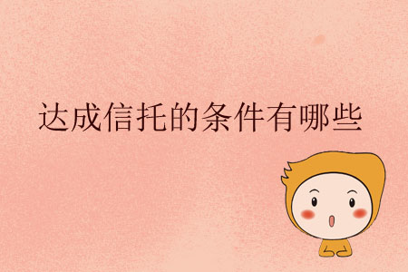 達(dá)成信托的條件有哪些？