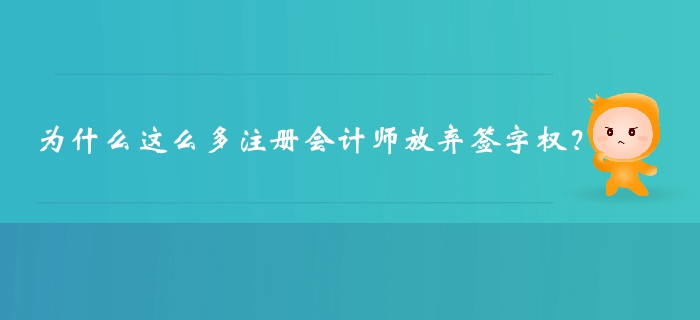 為什么這么多注冊(cè)會(huì)計(jì)師放棄簽字權(quán)？