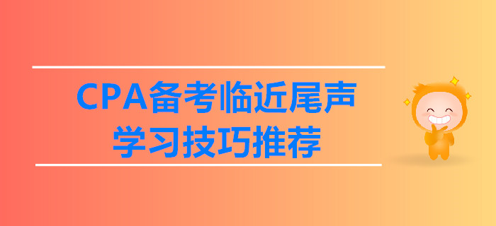CPA備考臨近尾聲，學(xué)習(xí)技巧推薦