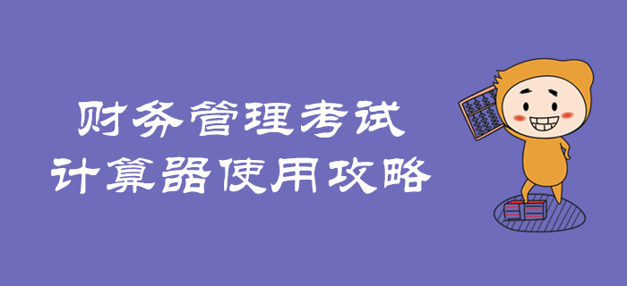 速看！中級(jí)會(huì)計(jì)財(cái)務(wù)管理考試計(jì)算器使用攻略！