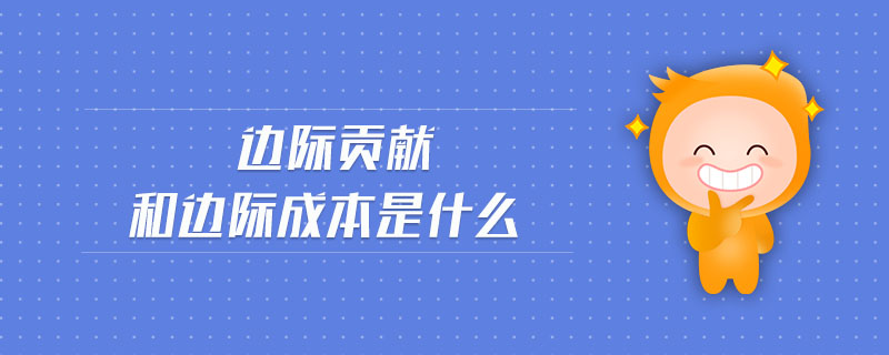 邊際貢獻(xiàn)和邊際成本是什么
