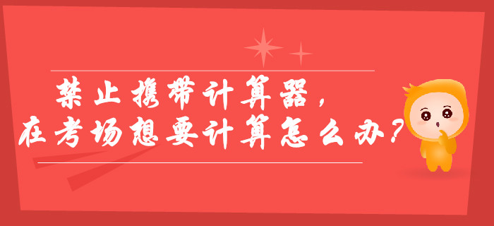 2019年中級(jí)會(huì)計(jì)考試禁止攜帶計(jì)算器，在考場想要計(jì)算怎么辦？