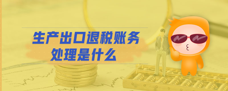 生產(chǎn)出口退稅賬務(wù)處理是什么