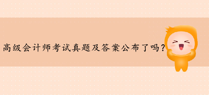 高級(jí)會(huì)計(jì)師考試真題及答案公布了嗎？
