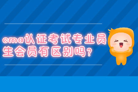 cma證書考試專業(yè)會員學(xué)生會員有區(qū)別嗎？