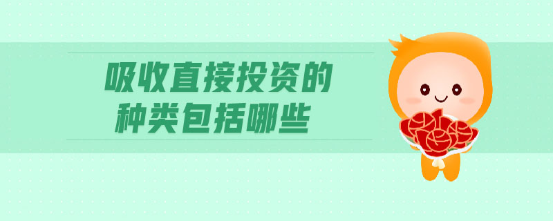 吸收直接投資的種類(lèi)包括哪些