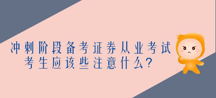 沖刺階段備考證券從業(yè)考試，考生應該些注意什么？
