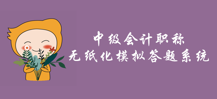 2019年中級會計(jì)職稱無紙化模擬答題系統(tǒng)「附贈答題演示視頻」