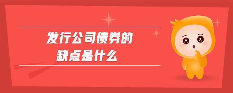 發(fā)行公司債券的缺點(diǎn)是什么