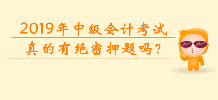 2019年中級會計考試真的有“絕密押題”嗎？網(wǎng)傳信息可靠嗎？