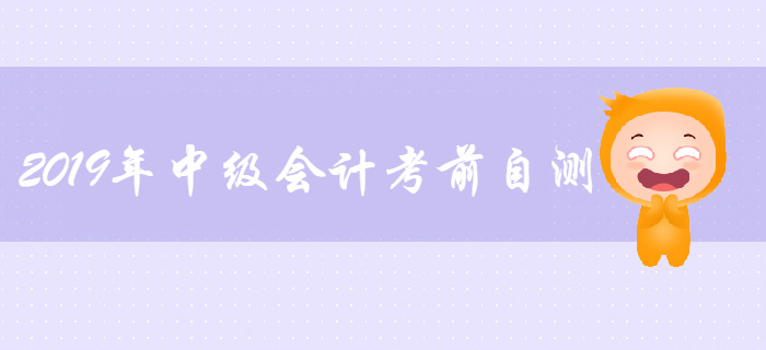 2019年中級會計考前自測，考綱要求“掌握”的考點(diǎn)你都會了嗎？