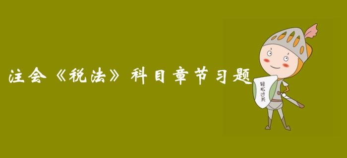 2019年注冊會(huì)計(jì)師稅法第十四章章節(jié)習(xí)題匯總