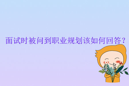 面試時被問到職業(yè)規(guī)劃該如何回答？