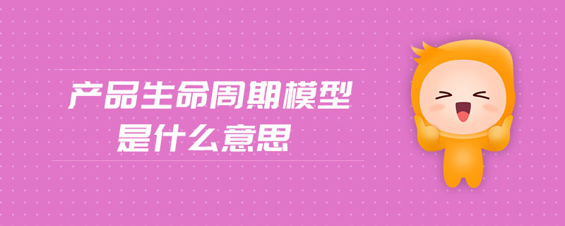 產(chǎn)品生命周期模型是什么意思